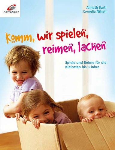 Komm, wir spielen, reimen, lachen: Spiele und Reime für die Kleinsten bis 3 Jahre