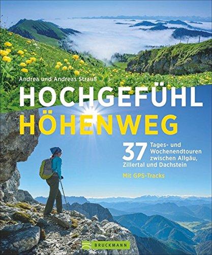 Hochgefühl Höhenweg: 37 Tages- und Wochenendtouren zwischen Allgäu, Zillertal und Dachstein