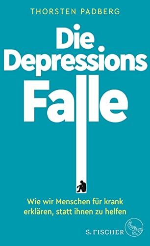 Die Depressions-Falle: Wie wir Menschen für krank erklären, statt ihnen zu helfen