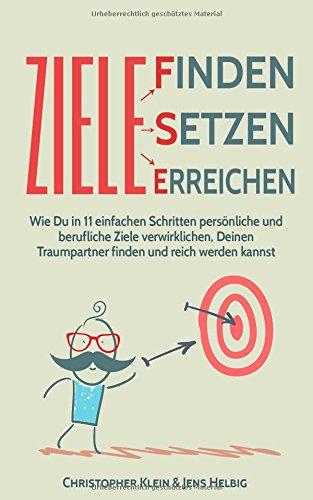 Ziele finden, setzen und erreichen: In 11 einfachen Schritten systematisch und stressfrei Träume verwirklichen & Glück & Wohlstand erreichen! (Zielsetzung, Zielerreichung, Reich werden und bleiben)