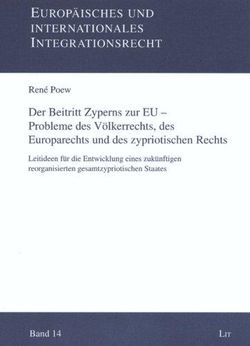 Der Beitritt Zyperns zur EU - Probleme des Völkerrechts, des Europarechts und des zypriotischen Rechts: Leitideen für die Entwicklung eines zukünftigen reorganisierten gesamtzypriotischen Staates