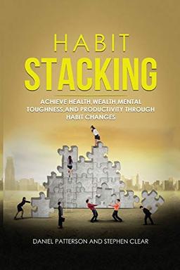 Habit Stacking: Achieve Health,Wealth,Mental Toughness,and Productivity through Habit Changes