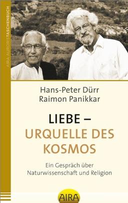 Liebe - Urquelle des Kosmos: Ein Gespräch über Naturwissenschaft und Religion