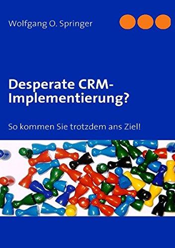 Desperate CRM-Implementierung?: So kommen Sie trotzdem ans Ziel!