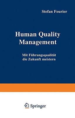 Human Quality Management: Mit Führungsqualität die Zukunft meistern