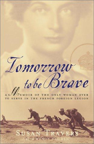 Tomorrow to Be Brave: A Memoir of the Only Woman Ever to Serve in the French Foreign Legion