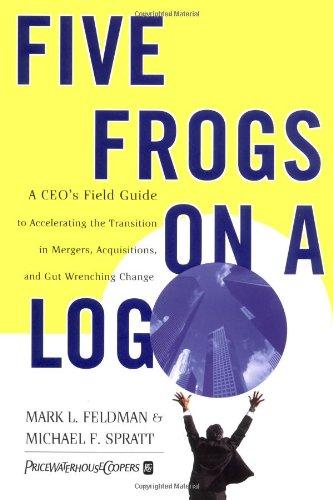 Five Frogs on a Log: A CEO's Field Guide to Accelerating the Transition in Mergers, Acquisitions And Gut Wrenching Change