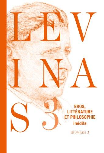 Levinas. Vol. 3. Eros, littérature et philosophie : essais romanesques et poétiques, notes philosophiques sur le thème d'éros