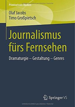 Journalismus fürs Fernsehen: Dramaturgie - Gestaltung - Genres (Praxiswissen Medien)