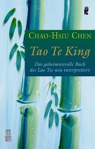 Tao Te King: Das geheimnisvolle Buch des Lao Tse neu übersetzt und interpretiert: Das geheimnisvolle Buch des Lao Tse neu interpretiert