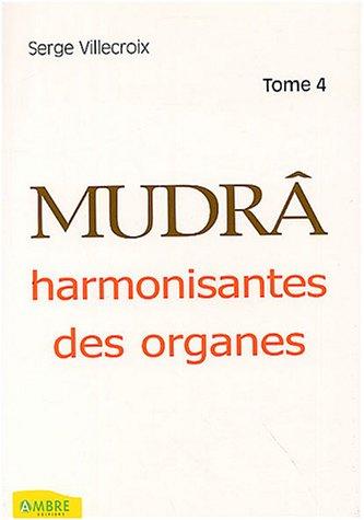 Mudrâ. Vol. 4. Harmonisantes des organes