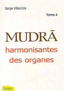 Mudrâ. Vol. 4. Harmonisantes des organes