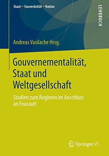 Gouvernementalität, Staat und Weltgesellschaft: Studien zum Regieren im Anschluss an Foucault (Staat - Souveränität - Nation) (German Edition)