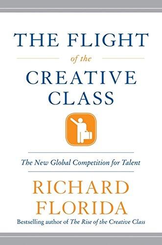 The Flight of the Creative Class: The New Global Competition for Talent: The New Global Competition Talent