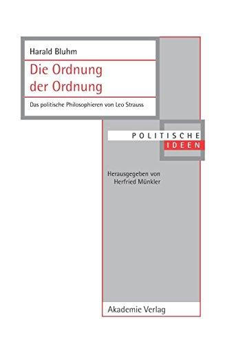 Die Ordnung der Ordnung: Das politische Philosophieren von Leo Strauss (Politische Ideen, Band 13)