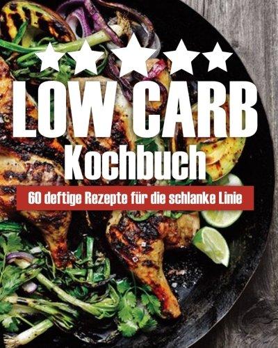 Low Carb Kochbuch: 60 deftige Rezepte für die schlanke Linie