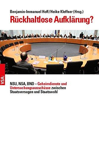 Rückhaltlose Aufklärung?: NSU, NSA, BND – Geheimdienste und Untersuchungs­ausschüsse zwischen Staatsversagen und Staatswohl