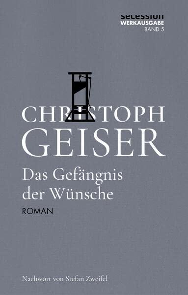 Das Gefängnis der Wünsche (Christoph Geiser Werkausgabe: in 13 Bänden)