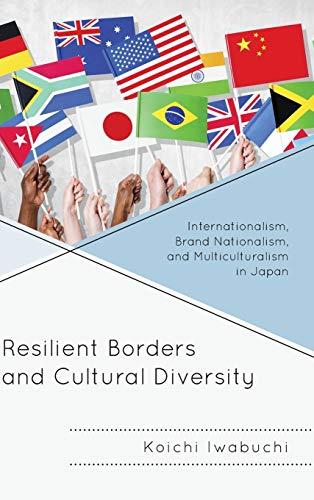 Resilient Borders and Cultural Diversity: Internationalism, Brand Nationalism, and Multiculturalism in Japan (New Studies of Modern Japan)