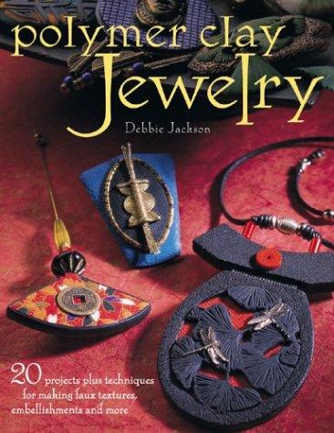 Polymer Clay Jewelry: 20 Projects Plus Techniques for Making Faux Textures, Embellishments and More