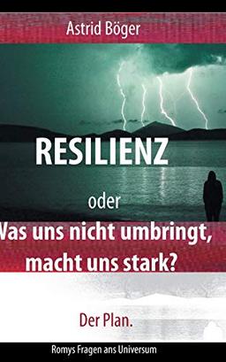 Resilienz oder Was uns nicht umbringt, macht uns stark? Der Plan.: Romys Fragen ans Universum