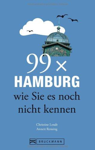 99x Hamburg wie Sie es noch nicht kennen - weniger als 111 Orte, dafür der besondere Stadtführer mit Geheimtipps, Sehenswürdigkeiten und Highlights für junge und alte Leute vor Ort und auf Reisen