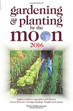 Gardening and Planting by the Moon 2016: Higher Yields in Vegetables and Flowers 2016