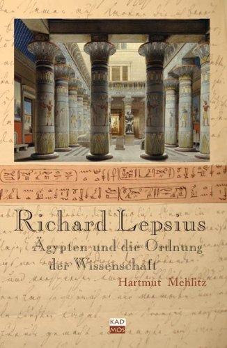 Richard Lepsius. Ägypten oder die Ordnung der Wissenschaft