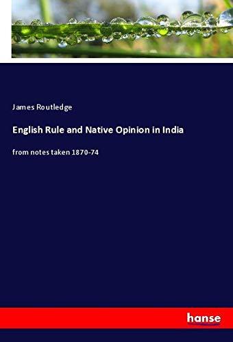 English Rule and Native Opinion in India: from notes taken 1870-74