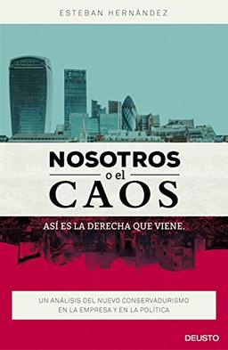 Nosotros o el caos : así es la derecha que viene : un análisis del nuevo conservadurismo en la empresa y en la política (Deusto)