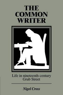 The Common Writer: Life in Nineteenth-Century Grub Street