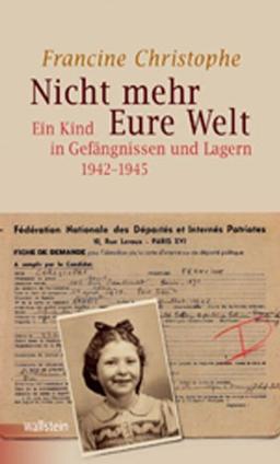 Nicht mehr Eure Welt: Ein Kind in Gefängnissen und Lagern 1942-1945