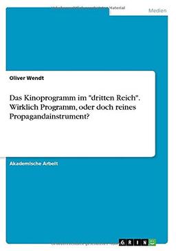 Das Kinoprogramm im "dritten Reich". Wirklich Programm, oder doch reines Propagandainstrument?