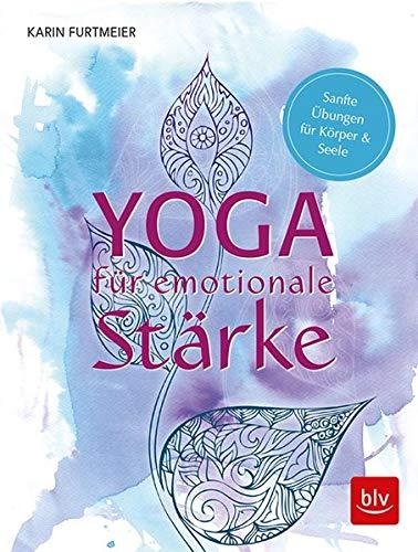 Yoga für emotionale Stärke: Sanfte Übungen für Körper & Seele