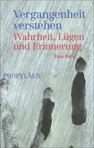 Vergangenheit verstehen. Wahrheit, Lügen und Erinnerung