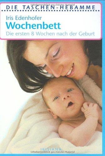 Wochenbett: Die ersten 8 Wochen nach der Geburt: Die ersten 6 Wochen nach der Geburt. Taschen-Hebamme