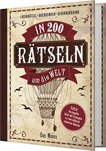 In 200 Rätseln um die Welt: Logikrätsel, Querdenken, Gehirnjogging. Extra: Versiegelte Seite mit Lösungen zu zwei höllisch schweren Rätseln