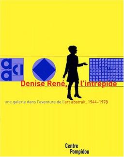 Denise René, l'intrépide : une galerie dans l'aventure de l'abstraction, 1944-1978 : exposition présentée au Centre Pompidou, Galerie du musée, Galerie d'art graphique, 4 avril-4 juin 2001