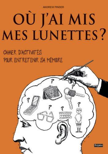 Où j'ai mis mes lunettes ? : cahier d'activités pour entretenir sa mémoire