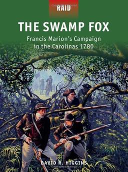 The Swamp Fox: Francis Marion's Campaign in the Carolinas 1780 (Raid, Band 42)