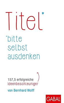 Titel bitte selbst ausdenken: 157,5 erfolgreiche Ideenbeschleuniger (Dein Erfolg)