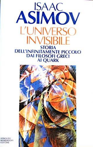 L'universo invisibile. Storia dell'infinitamente piccolo dai filosofi greci ai Quark (Saggi)