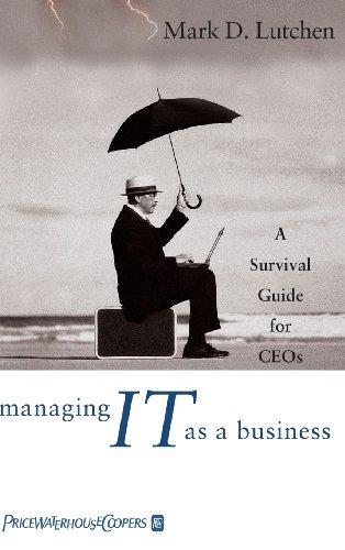 Managing IT as a Business: A Survival Guide for CEOs