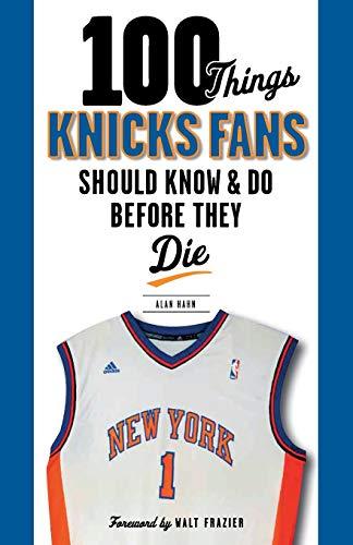 100 Things Knicks Fans Should Know & Do Before They Die