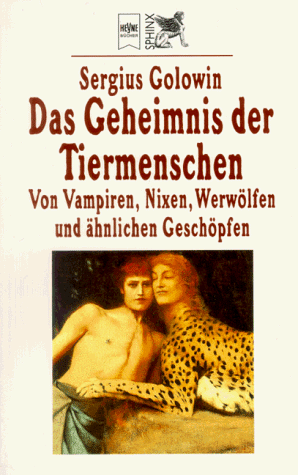 Das Geheimnis der Tiermenschen. Von Vampiren, Nixen, Werwölfen und ähnlichen Geschöpfen.