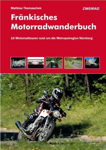 Fränkisches Motorradwanderbuch: 10 Motorradtouren rund um die Metropolregion Nürnberg