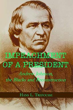 Impeachment of a President: Andrew Johnson, the Blacks, and Reconstruction (Reconstructing America, Band 1)