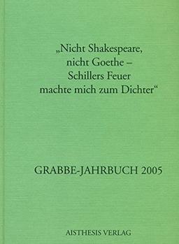 Grabbe-Jahrbuch / "Nicht Shakespeare, nicht Goethe - Schillers Feuer machte mich zum Dichter"