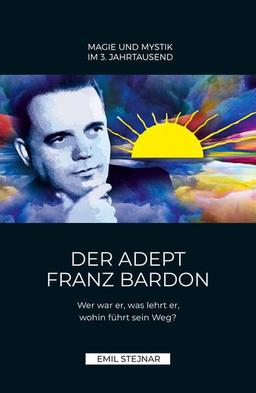 Der Adept Franz Bardon: Wer war er, was lehrt er, wohin führt sein Weg?