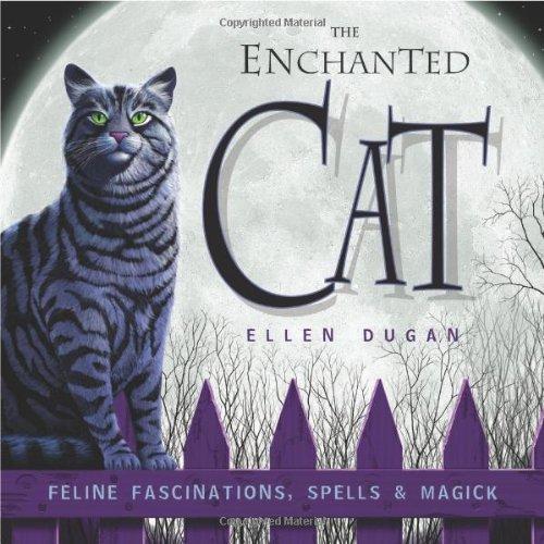 The Enchanted Cat: Feline Fascinations, Spells and Magick